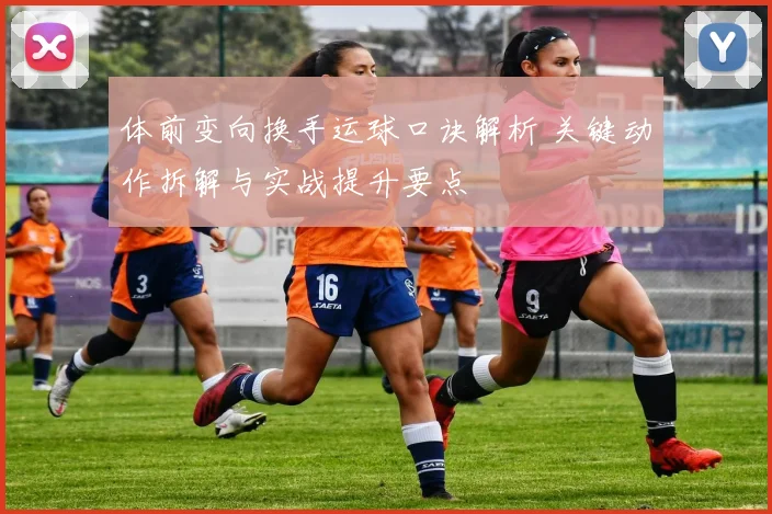 体前变向换手运球口诀解析 关键动作拆解与实战提升要点