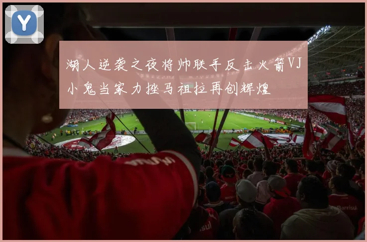 湖人逆袭之夜将帅联手反击火箭VJ小鬼当家力挫马祖拉再创辉煌